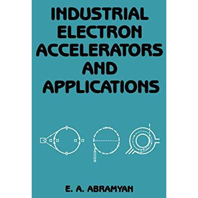 Industrial Electron Accelerators and Applications [Paperback]