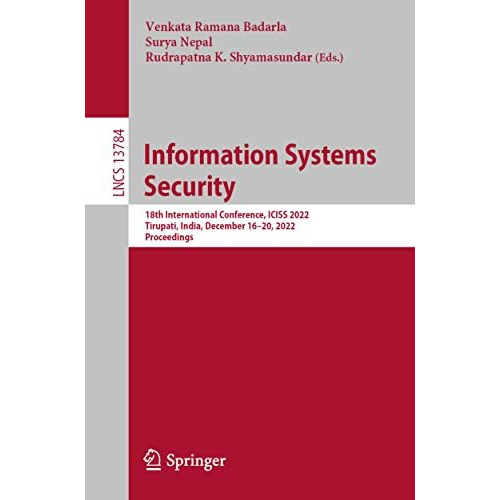 Information Systems Security: 18th International Conference, ICISS 2022, Tirupat [Paperback]