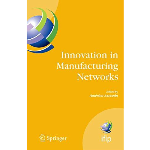 Innovation in Manufacturing Networks: Eighth IFIP International Conference on In [Paperback]