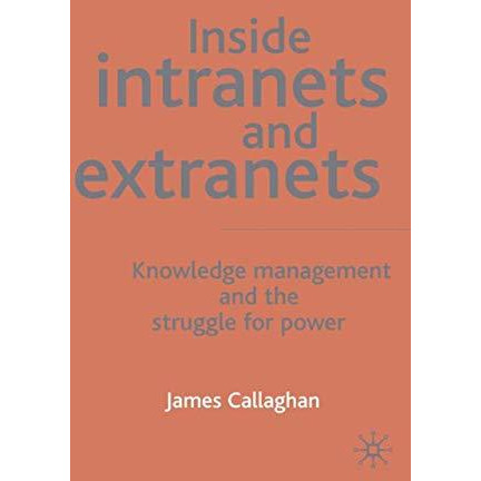 Inside Intranets and Extranets: Knowledge Management and the Struggle for Power [Hardcover]