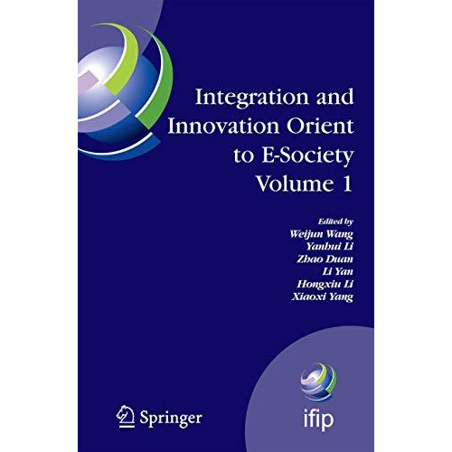 Integration and Innovation Orient to E-Society Volume 1: Seventh IFIP Internatio [Paperback]