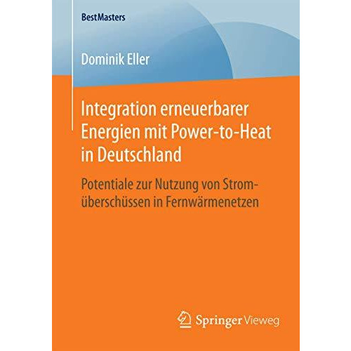 Integration erneuerbarer Energien mit Power-to-Heat in Deutschland: Potentiale z [Paperback]