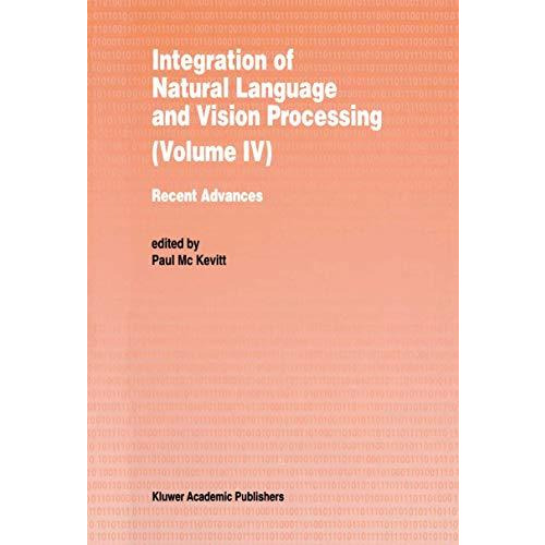 Integration of Natural Language and Vision Processing: Recent Advances Volume IV [Hardcover]