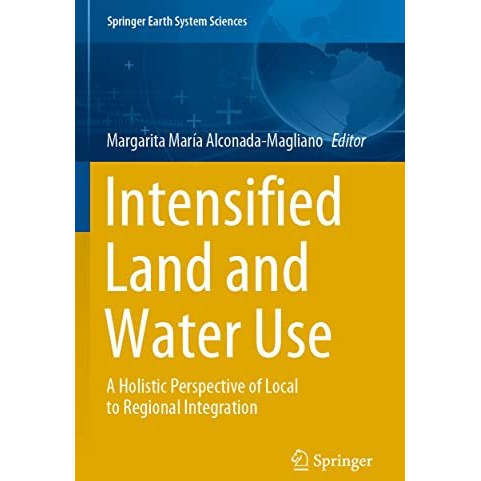 Intensified Land and Water Use: A Holistic Perspective of Local to Regional Inte [Paperback]