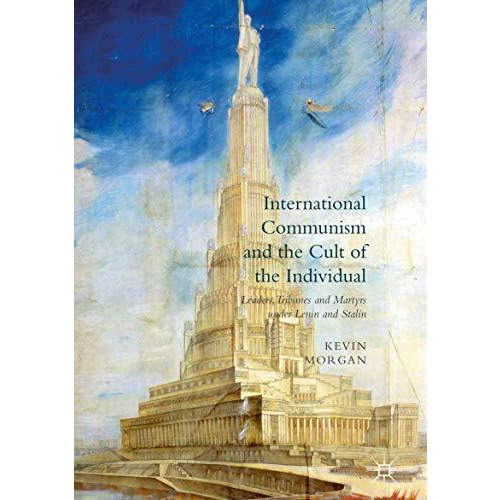 International Communism and the Cult of the Individual: Leaders, Tribunes and Ma [Paperback]