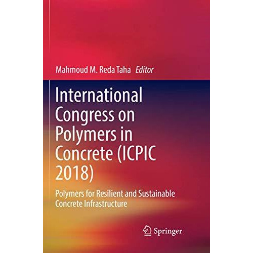 International Congress on Polymers in Concrete (ICPIC 2018): Polymers for Resili [Paperback]