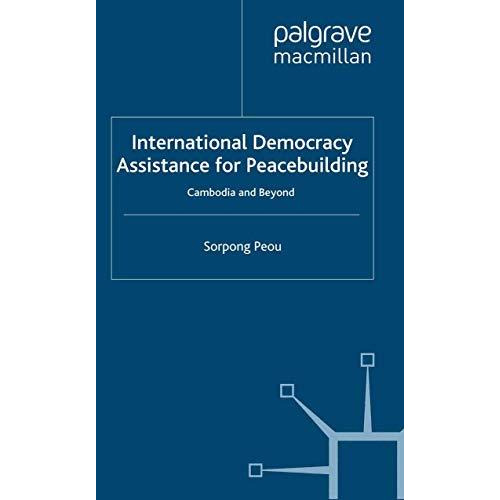 International Democracy Assistance for Peacebuilding: Cambodia and Beyond [Paperback]