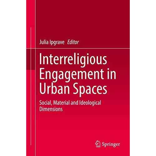 Interreligious Engagement in Urban Spaces: Social, Material and Ideological Dime [Hardcover]