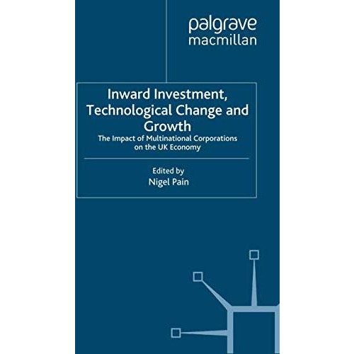 Inward Investment, Technological Change and Growth: The Impact of Multinational  [Paperback]