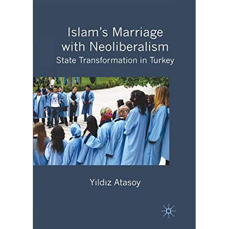 Islams Marriage with Neoliberalism: State Transformation in Turkey [Paperback]