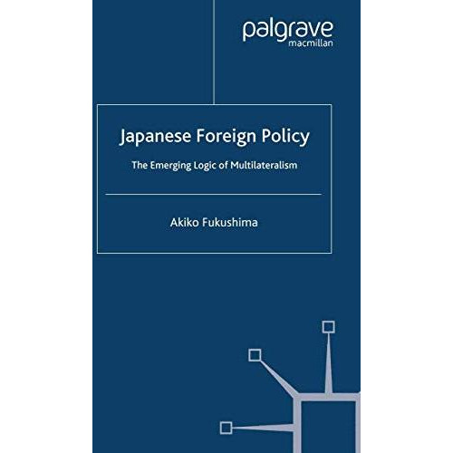 Japanese Foreign Policy: The Emerging Logic of Multilateralism [Paperback]