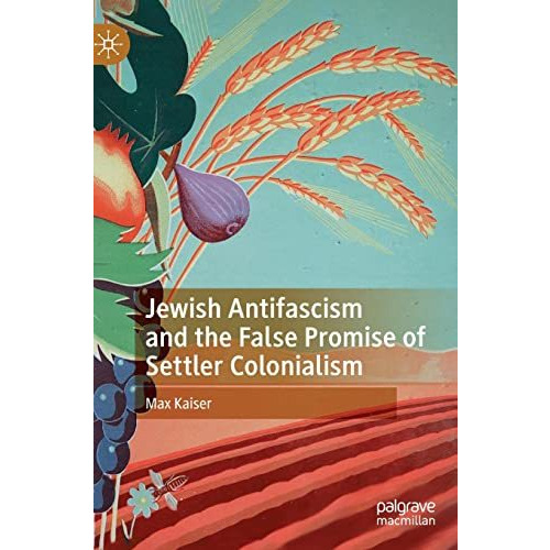 Jewish Antifascism and the False Promise of Settler Colonialism [Hardcover]