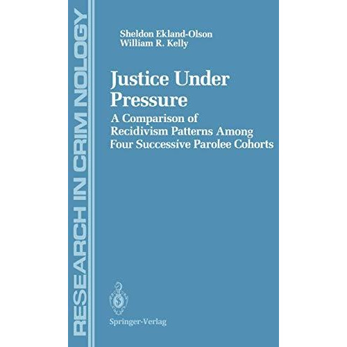 Justice Under Pressure: A Comparison of Recidivism Patterns Among Four Successiv [Paperback]