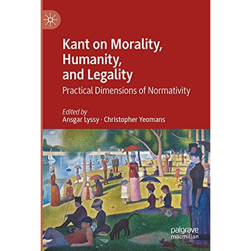 Kant on Morality, Humanity, and Legality: Practical Dimensions of Normativity [Paperback]