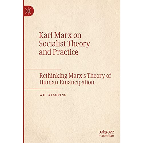 Karl Marx on Socialist Theory and Practice: Rethinking Marxs Theory of Human Em [Hardcover]