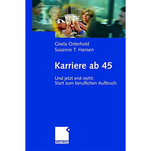 Karriere ab 45: Und jetzt erst recht: Start zum beruflichen Aufbruch [Hardcover]