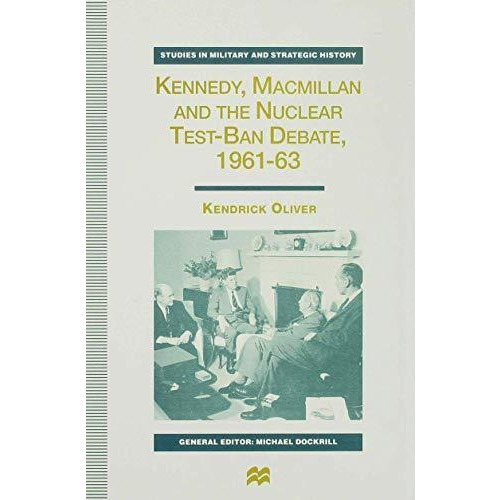 Kennedy, Macmillan and the Nuclear Test-Ban Debate, 1961-63 [Hardcover]