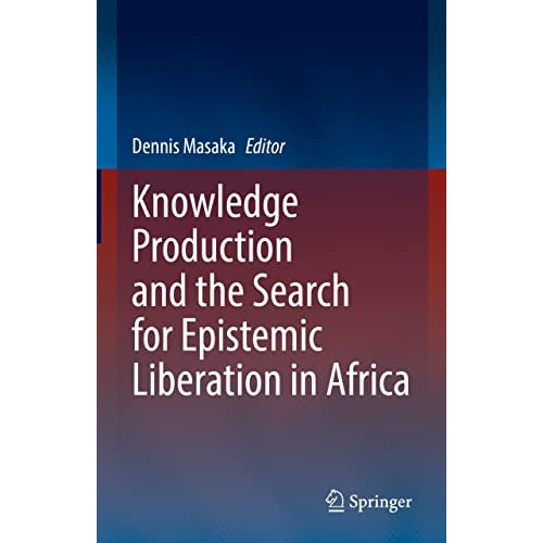 Knowledge Production and the Search for Epistemic Liberation in Africa [Hardcover]