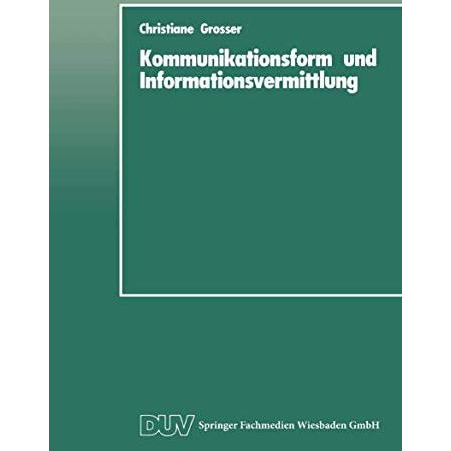 Kommunikationsform und Informationsvermittlung: Eine experimentelle Studie zu Be [Paperback]