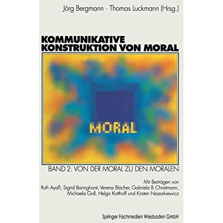 Kommunikative Konstruktion von Moral: Band 2: Von der Moral zu den Moralen [Paperback]