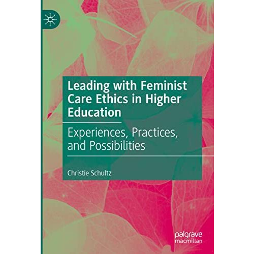 Leading with Feminist Care Ethics in Higher Education: Experiences, Practices, a [Hardcover]