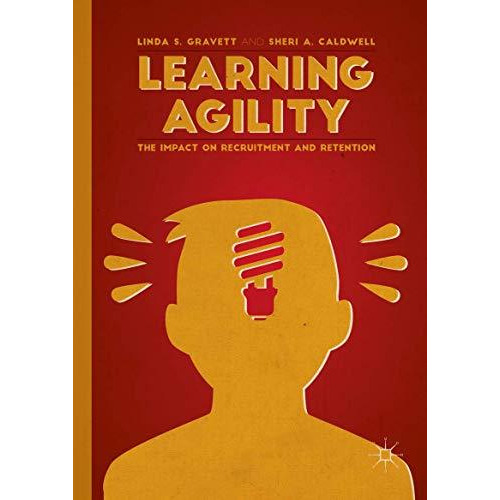 Learning Agility: The Impact on Recruitment and Retention [Hardcover]