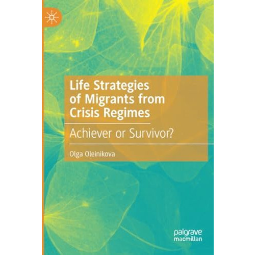 Life Strategies of Migrants from Crisis Regimes: Achiever or Survivor? [Paperback]