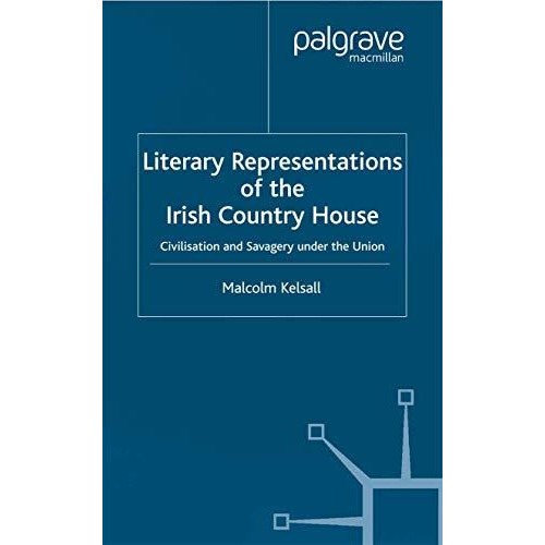 Literary Representations of the Irish Country House: Civilisation and Savagery U [Paperback]