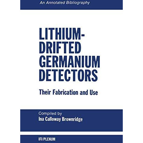 Lithium-Drifted Germanium Detectors: Their Fabrication and Use: An Annotated Bib [Paperback]