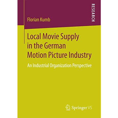 Local Movie Supply in the German Motion Picture Industry: An Industrial Organiza [Paperback]