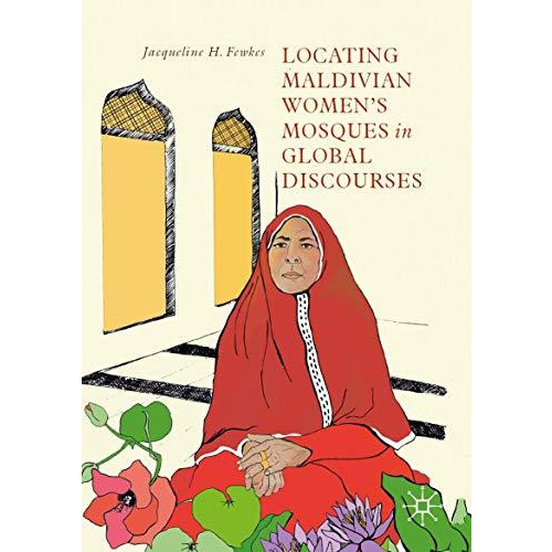 Locating Maldivian Womens Mosques in Global Discourses [Paperback]