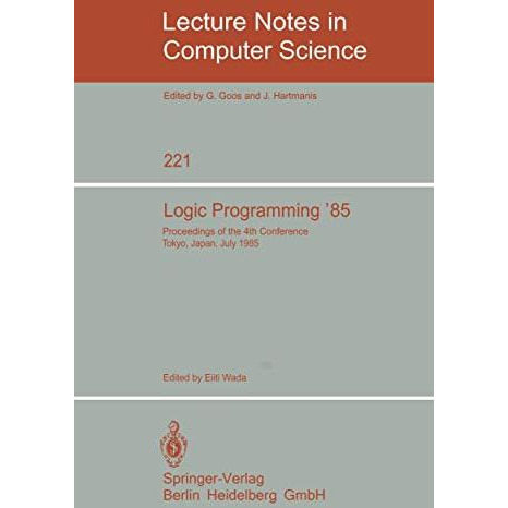 Logic Programming '85: Proceedings of the 4th Conference Tokyo, Japan, July 1-3, [Paperback]