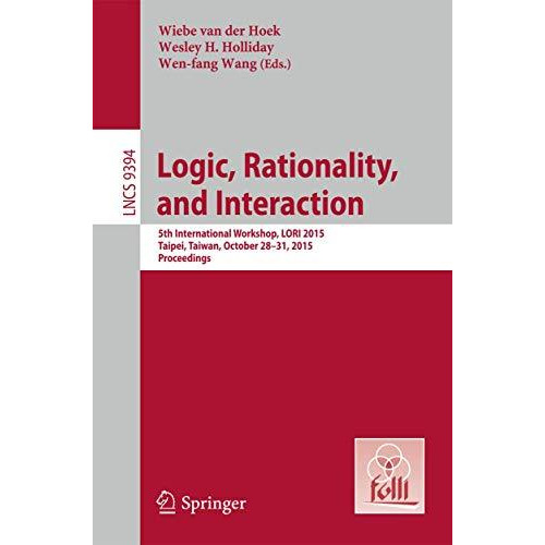 Logic, Rationality, and Interaction: 5th International Workshop, LORI 2015, Taip [Paperback]