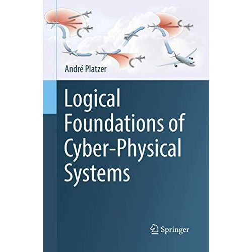 Logical Foundations of Cyber-Physical Systems [Paperback]