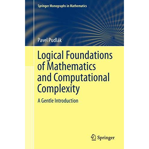 Logical Foundations of Mathematics and Computational Complexity: A Gentle Introd [Hardcover]