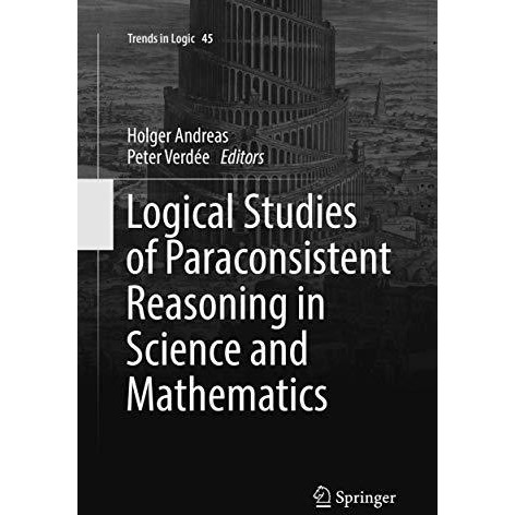 Logical Studies of Paraconsistent Reasoning in Science and Mathematics [Paperback]