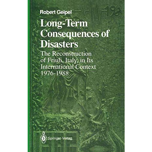 Long-Term Consequences of Disasters: The Reconstruction of Friuli, Italy, in Its [Paperback]