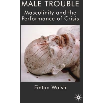 Male Trouble: Masculinity and the Performance of Crisis [Paperback]