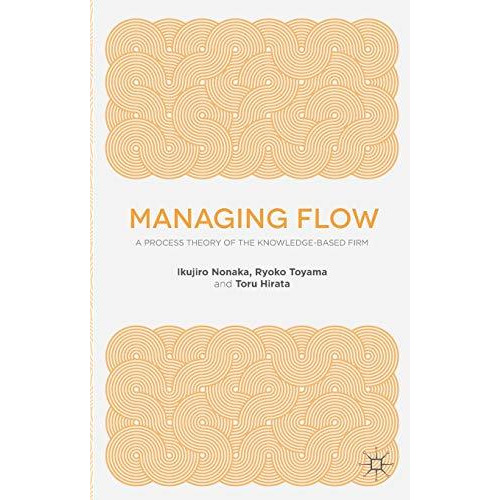 Managing Flow: A Process Theory of the Knowledge-Based Firm [Paperback]