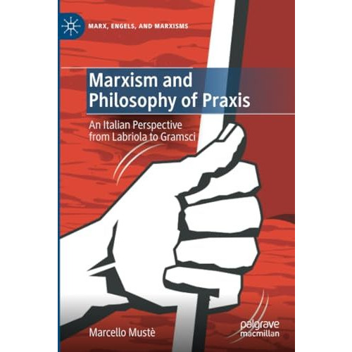 Marxism and Philosophy of Praxis: An Italian Perspective from Labriola to Gramsc [Paperback]