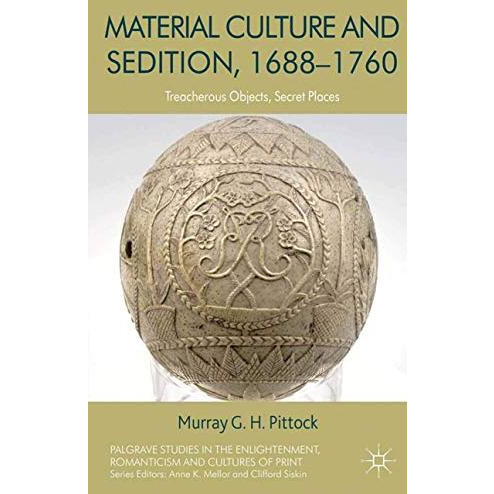 Material Culture and Sedition, 1688-1760: Treacherous Objects, Secret Places [Paperback]