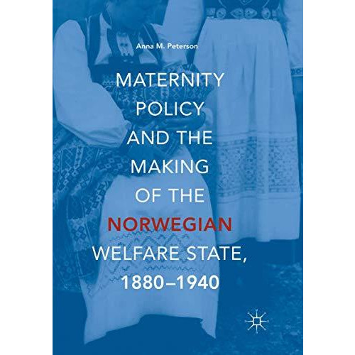 Maternity Policy and the Making of the Norwegian Welfare State, 1880-1940 [Paperback]