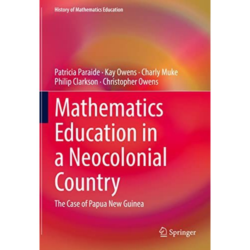 Mathematics Education in a Neocolonial Country: The Case of Papua New Guinea [Hardcover]