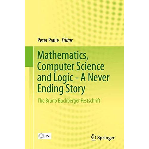 Mathematics, Computer Science and Logic - A Never Ending Story: The Bruno Buchbe [Hardcover]