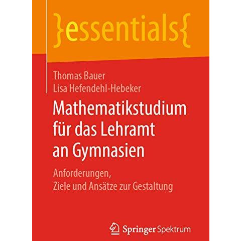 Mathematikstudium f?r das Lehramt an Gymnasien: Anforderungen, Ziele und Ans?tze [Paperback]