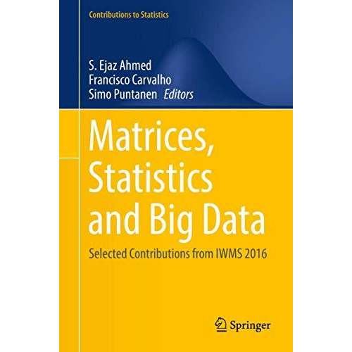 Matrices, Statistics and Big Data: Selected Contributions from IWMS 2016 [Hardcover]