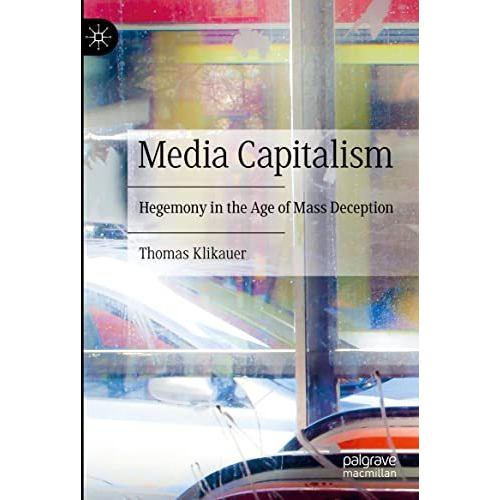 Media Capitalism: Hegemony in the Age of Mass Deception [Hardcover]