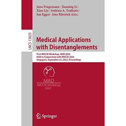 Medical Applications with Disentanglements: First MICCAI Workshop, MAD 2022, Hel [Paperback]