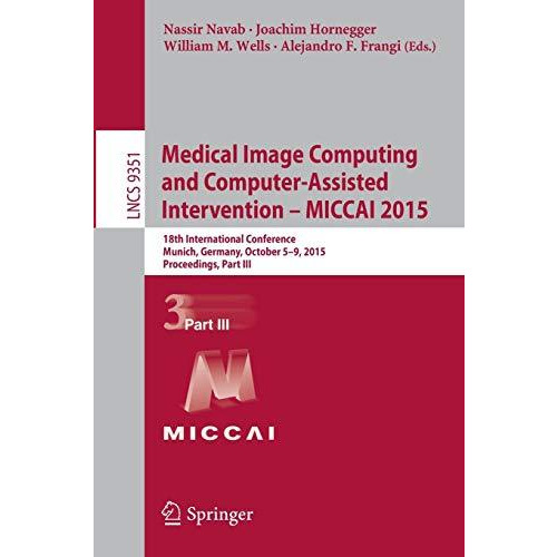 Medical Image Computing and Computer-Assisted Intervention  MICCAI 2015: 18th I [Paperback]