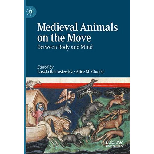 Medieval Animals on the Move: Between Body and Mind [Hardcover]